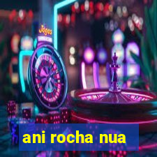 ani rocha nua